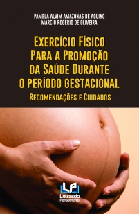 EXERCÍCIO FÍSICO PARA A PROMOÇÃO DA SAÚDE DURANTE O PERÍODO GESTACIONAL - Recomendações e Cuidados