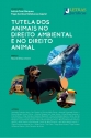 TUTELA DOS ANIMAIS NO DIREITO AMBIENTAL E NO DIREITO ANIMAL